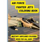 Air Force Fighter Jets Coloring Book: Military Airplanes Coloring Book for All Ages