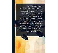 Air Forces on Circular Cylinders, Axes Normal to the Wind, With Special Reference to Dynamical Similarity Volume Scientific Papers of the Bureau of ... 489-519 (1920) Scientific Paper 394 (S394)