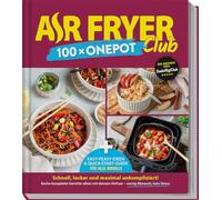 AIR FRYER 100 x One Pot: Easy-Peasy-Ideen & Quick-Start-Guide für alle Modelle