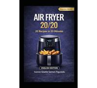 AIR FRYER 20/20: 20 Recipes in 20 Minutes.