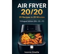 AIR FRYER 20/20: 20 Recipes in 20 Minutes • Trilingual Edition (EN / ES / IT)