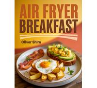 Air fryer Breakfast: Easy, Healthy, and Delicious Air Fryer Breakfasts for the Whole Family