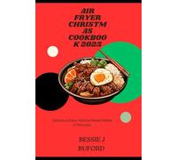 Air fryer Christmas cookbook 2025: Delicious Easy Festive Meals made in minutes