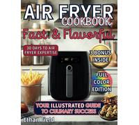 AIR FRYER COOKBOOK, FAST & FLAVORFUL by ETHAN FIELD: 30 DAYS TO AIR FRYER EXPERTISE, YOUR GUIDE TO CULINARY SUCCESS IN FULL COLOR EDITION