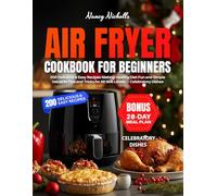 Air Fryer Cookbook For Beginners: 200 Delicious & Easy Recipes Making Healthy Diet Fun and Simple. Valuable Tips and Tricks for All Skill Levels + Celebratory Dishes BONUS: 28-Day Meal Plan
