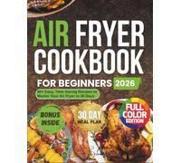 Air Fryer Cookbook For Beginners 2026: 80+ Easy, Time Saving Recipes to Master Your Air Fryer in 30 Days