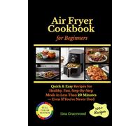 Air Fryer Cookbook for Beginners: Quick & Easy Recipes for Healthy, Fast, Step-By-Step Meals in Less Than 20 Minutes - Even If You’ve Never Used