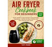 Air Fryer Cookbook for Beginners: Quick, Healthy & Easy Recipes Using Everyday Ingredients - Perfect for Busy Families and First-Time Air Fryer Users!