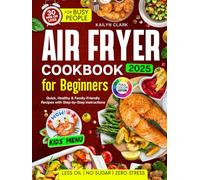 Air Fryer Cookbook for Beginners: Quick, Healthy & Family-Friendly Recipes with Less Oil, No Sugar, and Zero Stress - Ready in 30 Minutes with Step-by-Step Instructions and Kid-Friendly Options