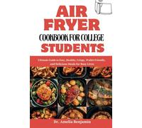 Air Fryer Cookbook for College Students: Ultimate Guide to Easy, Healthy, Crispy, Wallet-Friendly, and Delicious Meals for Busy Lives