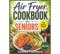 Air Fryer Cookbook for Seniors: Crispy Homemade Recipes, Simple Cooking Guide, Practical Meal Plan Supporting Easy Healthy Eating Lifestyle