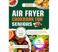 AIR FRYER COOKBOOK FOR SENIORS: Super Easy Healthy delicious, Quick and Gourmet Recipes | Complete Guide to Crispy and Easy Everyday Dishes