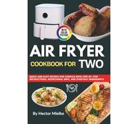 Air Fryer Cookbook for Two with Pictures: Quick and Easy Recipes for Couples with Step-by-Step Instructions, Nutritional Info, and Everyday Ingredients