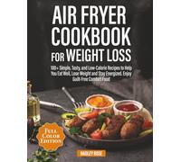 Air Fryer Cookbook for Weight Loss: 100+ Simple, Tasty, and Low-Calorie Recipes to Help You Eat Well, Lose Weight and Stay Energized. Enjoy Guilt-Free Comfort Food