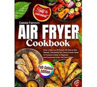 Air Fryer Cookbook: Quick, Crispy Low-Oil Recipes in Metric with Step-by-Step Methods, Time-Saving Tips, Family-Friendly Dishes for Everyday Cooking, ... and Experienced Cooks, Full-Colour Edition