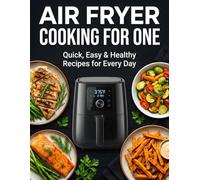 Air Fryer Cooking for One: Quick, Easy & Healthy Recipes for Every Day