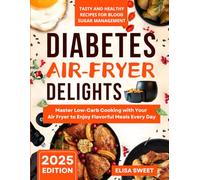 Air-Fryer Diabetes Delights: Tasty and Healthy Recipes for Blood Sugar Management: Master Low-Carb Cooking with Your Air Fryer to Enjoy Flavorful Meals Every Day