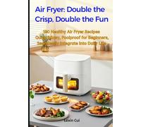 Air Fryer: Double the Crisp, Double the Fun: 100 Healthy Air Fryer Recipes - Quick & Easy, Foolproof for Beginners, Seamlessly Integrate into Daily Life