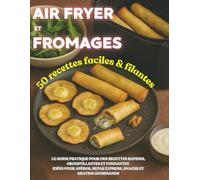 Air fryer et fromages : 50 recettes faciles & filantes: Le guide pratique pour des recettes rapides, croustillantes et fondantes - idées pour apéros, repas express, snacks et gratins gourmands.