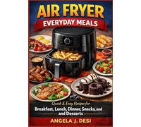 AIR FRYER EVERYDAY MEALS: Quick & Easy Recipes for Breakfast, Lunch, Dinner, Snacks, and Desserts