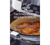Air Fryer Latest Application Techniques For Starters 2026: Understanding this kitchen tool like your palm while allowing you to enjoy crispy,fried-like foods with less oil. Through this manual guide,