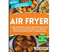 Air Fryer - Livre de Recettes Saines pour Friteuse à Air: Plus de 150 Idées Faciles et Délicieuses avec Photos, Valeurs Nutritionnelles, Astuces de Chefs et 300+ Combinaisons