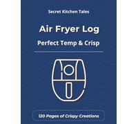 Air Fryer Log: A Practical Journal to Record Time, Temperature & Recipes - No More Guesswork