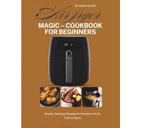 Air Fryer Magic-Cookbook For Beginners: Simple Delicious Recipes For Families With No Time To Waste