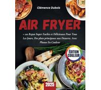 Air Fryer pour toute la famille: Des recettes rapides, saines et gourmandes, prêtes en 15 minutes, à savourer chaque jour en famille