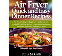Air Fryer Quick and Easy Dinner Recipes: No-Fuss Cooking for Beginners with Simple, and Irresistibly Delicious Recipes - Save Time, Eat Healthy, and Enjoy Super Easy Meals Every Night