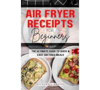 Air fryer receipts for beginners: The ultimate guide to quick & easy air fried meals