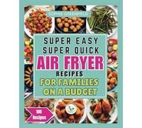 Air Fryer Recipes for Families, Simple and Affordable Air Fryer Meals: Quick and Easy Recipes for When You Are a Family on a Budget