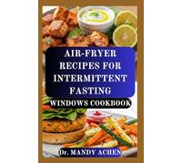 AIR-FRYER RECIPES FOR INTERMITTENT FASTING WINDOWS COOKBOOK: Flavorful air-fryer dishes for balanced eating windows