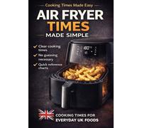 Air Fryer Times Made Simple: Clear Cooking Times, Temperature Guides, and Easy Fixes for Everyday UK Foods