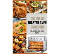 AIR FRYER TOASTER OVEN COOKBOOK: Quick and Easy Healthy Eating Recipes with Tricks to Air Fry, Bake, Roast, and Toast Crispy Delicious Meals