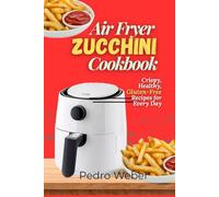 Air Fryer Zucchini Cookbook: Crispy, Healthy, Gluten-Free Recipes for Every Day
