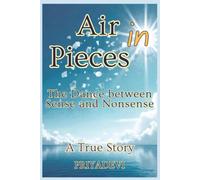 Air in Pieces: The Dance between Sense and Nonsense - A True Story
