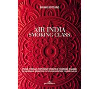 Air India smoking class. Storie, itinerari, esperienze vissute in trent'anni di viaggi da un giovane sognatore che voleva diventare tour operator