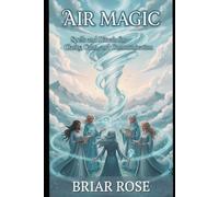 Air Magic: Spells and Rituals for Clarity, Calm, and Communication