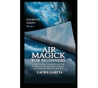 Air Magick for Beginners: A Simple Guide to Working with the Element of Air for Clarity, Energy, and Everyday Spiritual Practice