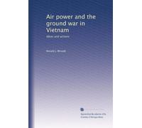 Air power and the ground war in Vietnam: Ideas and actions