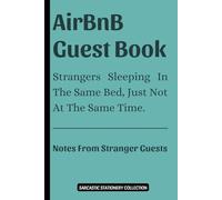 AirBnB Guest Book: Strangers Sleeping In The Same Bed, Just Not At The Same Time: A Fun Sarcastic Guest Journal With Prompts for Memorable Reviews, ... Tales (Sarcastic Stationery Collection)