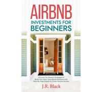 Airbnb Investments for Beginners: Discover the Newest Strategies to Build Your Short-Term Rental Business with Step-By-Step Details to Create Passive Income