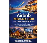 Airbnb Mortgage Loan Fundamentals: How Short-Term Rental Mortgage Loans Work and How to Qualify: 1