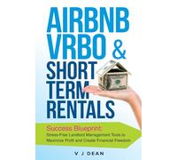 Airbnb, Vrbo & Short-Term Rentals: Success Blueprint: Stress-Free Landlord Management Tools to Maximize Profit and Create Financial Freedom