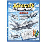 Aircraft Coloring Book: 75 Fun and Educational Aircraft Pages for Kids,Featuring Fighter Jets,Passeneger Planes and More