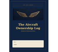 Aircraft Ownership, Operations & Maintenance Logbook: The Complete Asset-Management Record for Owner-Pilots, Fractional Owners & Aviation ... Compliance, Flight Hours, Fuel Costs & More