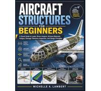 AIRCRAFT STRUCTURES FOR BEGINNERS: A Visual Guide to Loads, Stress Analysis, Airframe Materials, Fatigue, Damage Tolerance, Inspection, and Design Principles