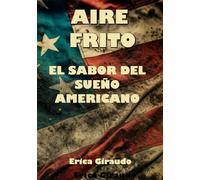 AIRE FRITO: EL SABOR DEL SUEÑO AMERICANO