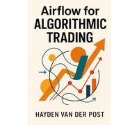 Airflow for Algorithmic Trading: Automating Market Data, Backtests, Models, and Live Execution: A Comprehensive Guide